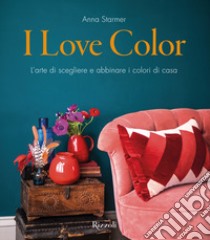 I love color. L'arte di scegliere e abbinare i colori di casa libro di Starmer Anna