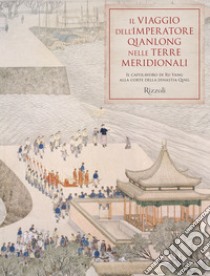 Il viaggio dell'imperatore Qianlong nelle terre meridionali. Il capolavoro di Xu Yang alla corte della dinastia Qing. Ediz. illustrata libro di Min Zhu