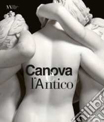 Canova e l'antico. Catalogo della mostra (Napoli, 28 marzo-30 giugno 2019) libro di Pavanello G. (cur.)