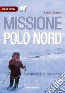 Missione Polo Nord. Game book libro di Blitman Sophie