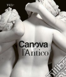 Canova e l'antico. Catalogo della mostra (Napoli, 28 marzo-30 giugno 2019) libro di Pavanello G. (cur.)