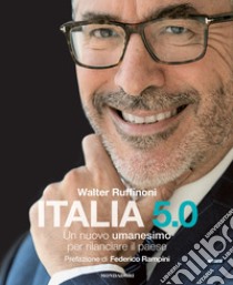 Italia 5.0. Un nuovo umanesimo per rilanciare il Paese libro di Ruffinoni Walter