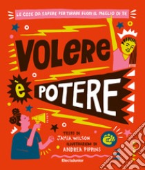 Volere è potere. Le cose da sapere per tirare fuori il meglio di te libro di Wilson Jamia