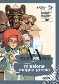 Missione Magna Grecia. Mann for kids. Le collezioni del Mann raccontate ai ragazzi. Vol. 1 libro di Bruno R. T. (cur.)