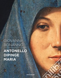 Antonello dipinge Maria. Ediz. illustrata libro di Bonanno Giovanni