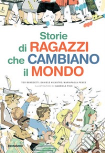 Storie di ragazzi che cambiano il mondo libro di Benedetti Teo; Nicastro Daniele; Pesce Mariapaola