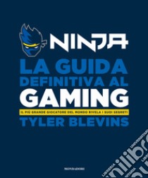 La guida definitiva al gaming. Il più grande giocatore del mondo rivela i suoi segreti libro di Ninja