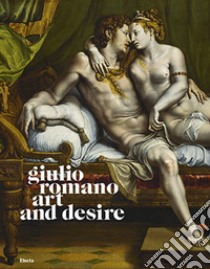 Giulio Romano. Art and desire. Ediz. illustrata libro di Furlotti B. (cur.); Rebecchini G. (cur.); Wolk-Simon L. (cur.)