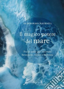 Il magico potere del mare. Fra le onde per ritrovare benessere, salute e bellezza libro di Cracknell Deborah