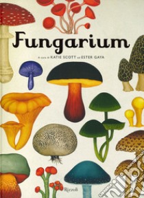 Fungarium. Ediz. a colori libro di Scott K. (cur.); Gaya E. (cur.)