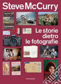 Le storie dietro le fotografie. Ediz. illustrata libro di McCurry Steve