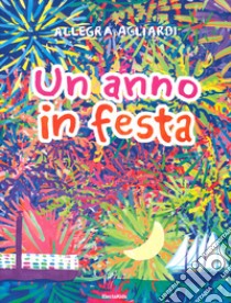 Un anno in festa. Ediz. a colori libro di Agliardi Allegra