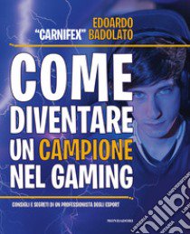 Come diventare un campione nel gaming. Consigli e segreti di un professionista degli eSport libro di Badolato Edoardo