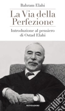 La via della perfezione. Introduzione al pensiero di Ostad Elahi libro di Elâhi Bahrâm