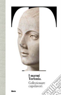 I marmi Torlonia. Collezionare capolavori libro di Settis S. (cur.); Gasparri C. (cur.)