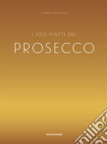 I 100 piatti del prosecco libro di Bottega Sandro