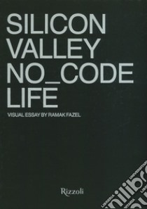 Silicon Valley. No_Code Life. Ediz. illustrata libro di Fazel Ramak