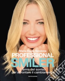 Professional Smiler. L'arma del sorriso per affrontare il cambiamento libro di Vandone Maria Elena