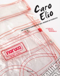 Caro Elio. Un viaggio fantastico nel mondo di Fiorucci. Ediz. illustrata libro di Marabelli F. (cur.)