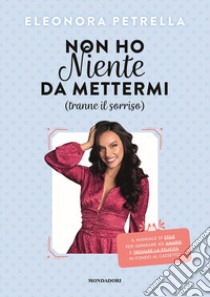 Non ho niente da mettermi (tranne il sorriso). Il manuale di stile per imparare ad amarsi e trovare la felicità in fondo al cassetto libro di Petrella Eleonora