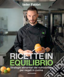 Ricette in equilibrio. Strategie alimentari del nutrizionista per negati in cucina libro di Fabbri Iader