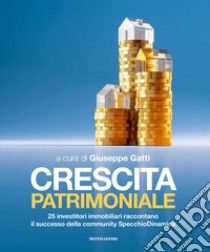 Crescita patrimoniale. 25 investitori immobiliari raccontano il successo della community SpecchioDinamica libro di Gatti G. (cur.)