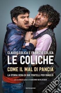 Come il mal di pancia. La storia vera di due fratelli per sbaglio libro di Le Coliche