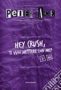 Hey Crush, ti vuoi mettere con me? libro di Ace Peter