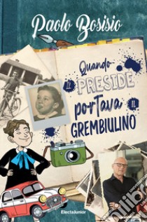 Quando il Preside portava il grembiulino libro di Bosisio Paolo