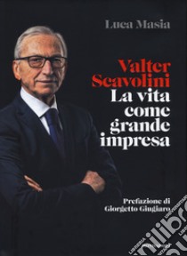 Valter Scavolini. La vita come grande impresa libro di Masia Luca