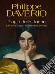 Elogio delle donne (per fortuna sono diverse dagli uomini). Ediz. illustrata libro di Daverio Philippe