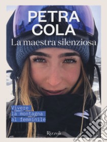 La maestra silenziosa. Vivere la montagna al femminile. Ediz. illustrata libro di Cola Petra