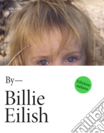 By Billie Eilish. Ediz. italiana libro di Eilish Billie