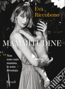 Mammitudine. Non sono nata mamma, lo sono diventata. Ediz. illustrata libro di Riccobono Eva