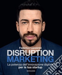 Disruption marketing. La potenza dell'innovazione digitale per la tua startup libro di Lazzerini Federico