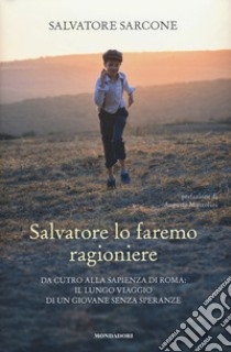 Salvatore lo faremo ragioniere. Da Cutro alla Sapienza di Roma: il lungo viaggio di un giovane senza speranze libro di Sarcone Salvatore