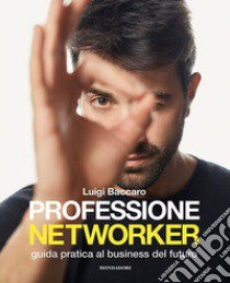 Professione networker. Guida pratica al business del futuro libro di Baccaro Luigi