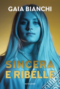 Sincera e ribelle libro di Bianchi Gaia