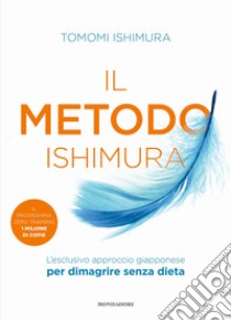 Il metodo Ishimura. L'esclusivo approccio giapponese per dimagrire senza dieta libro di Ishimura Tomomi