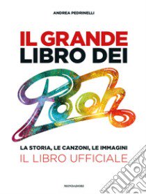 Il grande libro dei Pooh. La storia, le canzoni, le immagini. Il libro ufficiale libro di Pedrinelli Andrea