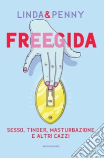 Freegida. Sesso, tinder, masturbazione e altri cazzi libro di Linda & Penny