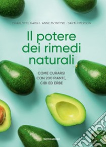 Il potere dei rimedi naturali. Come curarsi con 200 piante, cibi ed erbe libro di Haigh Charlotte; McIntyre Anne; Merson Sarah