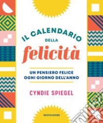 Il calendario della felicità. Un pensiero felice ogni giorno dell'anno libro di Spiegel Cyndie