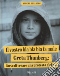 Il vostro bla bla bla fa male. Greta Thunberg: l'arte di creare una protesta globale. Ediz. illustrata libro di Hellberg Anders