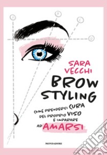 Brow styling. Come prendersi cura del proprio viso e imparare ad amarsi libro di Vecchi Sara