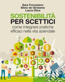 Sostenibilità per scettici. Come integrare pratiche efficaci nella vita aziendale libro di Fornasiero Sara; De Girolamo Silvio; Oliva Laura