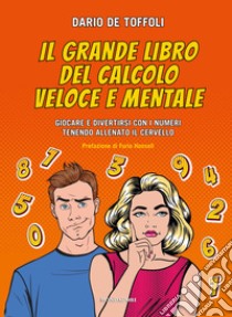 Il grande libro del calcolo veloce e mentale. Giocare e divertirsi con i numeri tenendo allenato il cervello libro di De Toffoli Dario