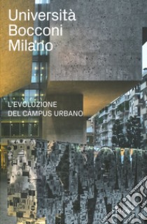 Università Bocconi Milano. L'evoluzione del campus urbano libro di Fagone Enrico Leonardo