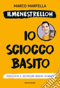 Io scioccobasito. Racconti e aforismi malin-comici libro di Marfella Marco