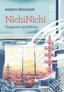 NichiNichi. Giappone quotidiano libro di Reggiani Marco